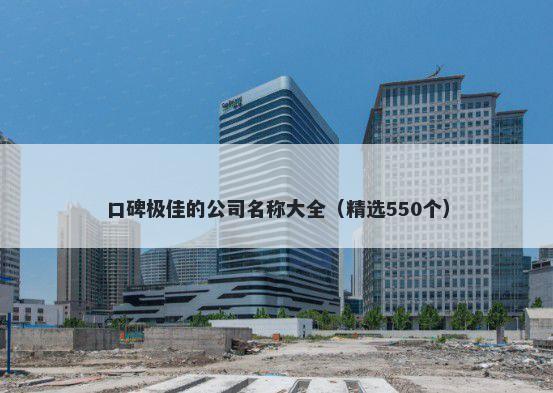 口碑极佳的公司名称大全（精选550个）