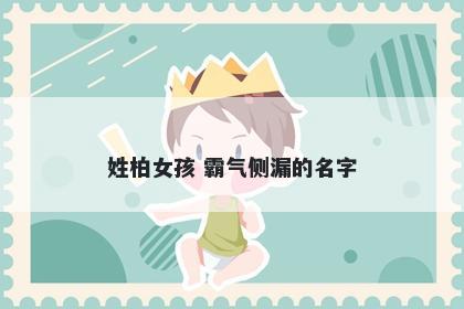 姓柏女孩 霸气侧漏的名字