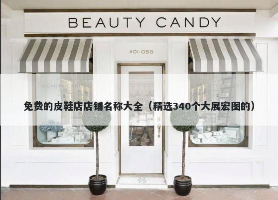 免费的皮鞋店店铺名称大全（精选340个大展宏图的）