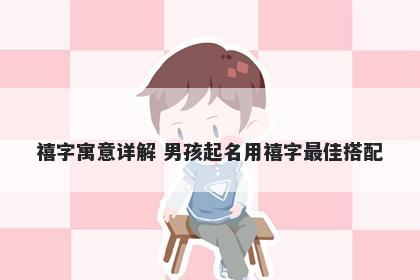禧字寓意详解 男孩起名用禧字最佳搭配