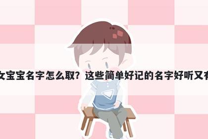 庞姓女宝宝名字怎么取？这些简单好记的名字好听又有内涵