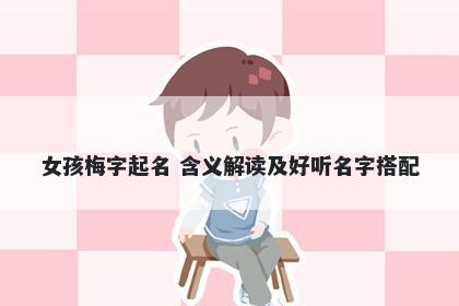 女孩梅字起名 含义解读及好听名字搭配
