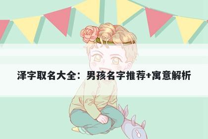 泽字取名大全：男孩名字推荐+寓意解析