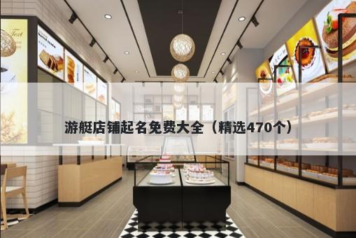 游艇店铺起名免费大全（精选470个）