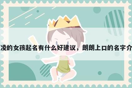 姓凌的女孩起名有什么好建议，朗朗上口的名字介绍