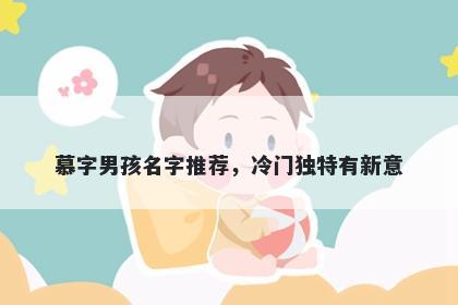 慕字男孩名字推荐，冷门独特有新意