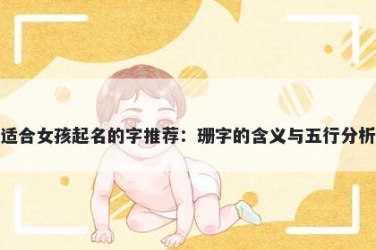 适合女孩起名的字推荐：珊字的含义与五行分析