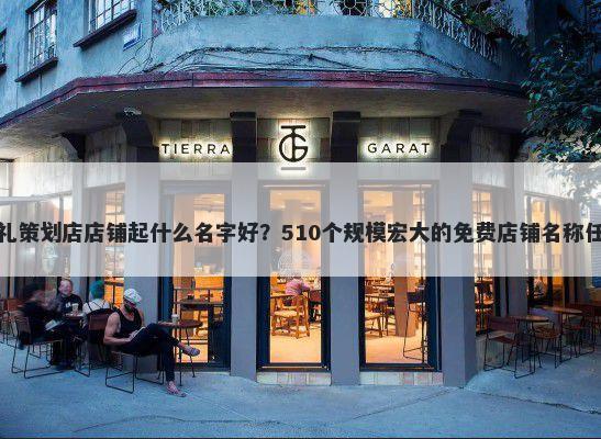 婚礼策划店店铺起什么名字好？510个规模宏大的免费店铺名称任选