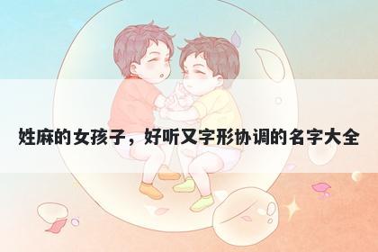 姓麻的女孩子，好听又字形协调的名字大全