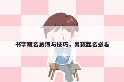 书字取名忌讳与技巧，男孩起名必看