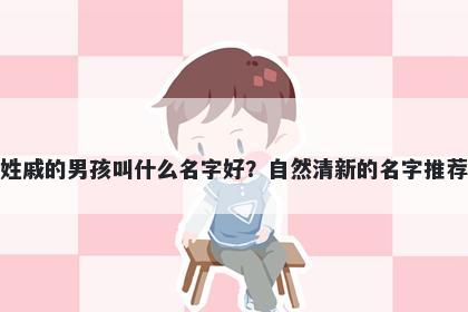 姓戚的男孩叫什么名字好？自然清新的名字推荐