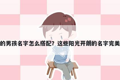 姓苏的男孩名字怎么搭配？这些阳光开朗的名字完美契合