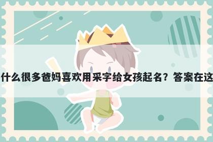 为什么很多爸妈喜欢用采字给女孩起名？答案在这里