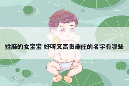 姓麻的女宝宝 好听又高贵端庄的名字有哪些