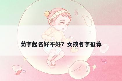 菊字起名好不好？女孩名字推荐