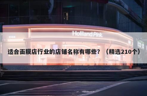 适合面膜店行业的店铺名称有哪些？（精选210个）