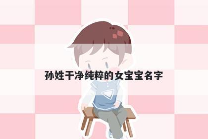 孙姓干净纯粹的女宝宝名字