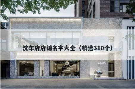 洗车店店铺名字大全（精选310个）