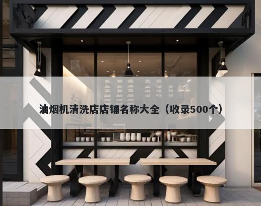 油烟机清洗店店铺名称大全（收录500个）