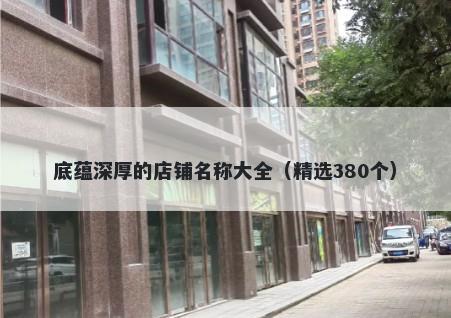 底蕴深厚的店铺名称大全（精选380个）