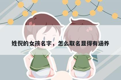 姓倪的女孩名字，怎么取名显得有涵养