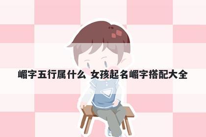 嵋字五行属什么 女孩起名嵋字搭配大全