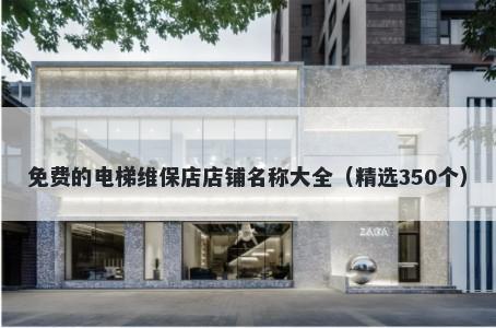 免费的电梯维保店店铺名称大全（精选350个）