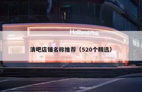 清吧店铺名称推荐（520个精选）