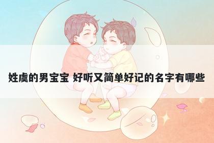 姓虞的男宝宝 好听又简单好记的名字有哪些