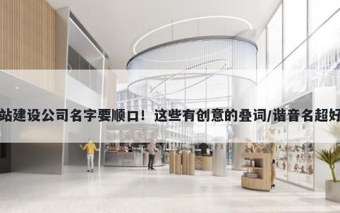 网站建设公司名字要顺口！这些有创意的叠词/谐音名超好记