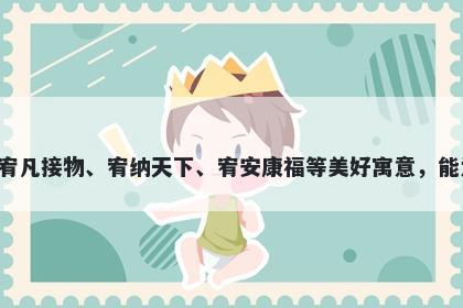 宥字男孩名字推荐，寓意宥这个字有着宽容包容、宥恕宽大、宥解和气、宥凡接物、宥纳天下、宥安康福等美好寓意，能为孩子带来宽宏大量、仁爱友爱、洒脱自在、智慧博大和安康幸福的人生。