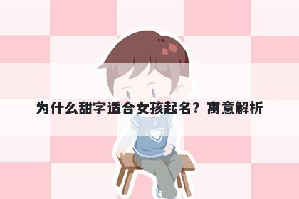 为什么甜字适合女孩起名？寓意解析