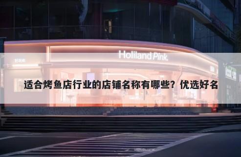适合烤鱼店行业的店铺名称有哪些？优选好名