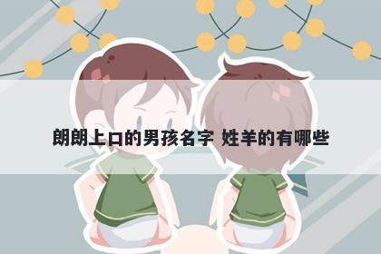 朗朗上口的男孩名字 姓羊的有哪些
