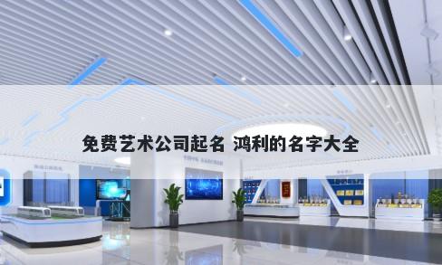 免费艺术公司起名 鸿利的名字大全