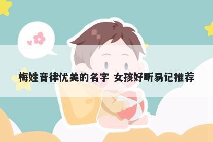 梅姓音律优美的名字 女孩好听易记推荐