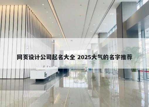 网页设计公司起名大全 2025大气的名字推荐