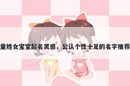 童姓女宝宝起名灵感，公认个性十足的名字推荐