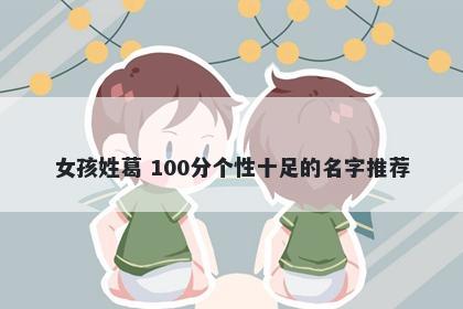 女孩姓葛 100分个性十足的名字推荐