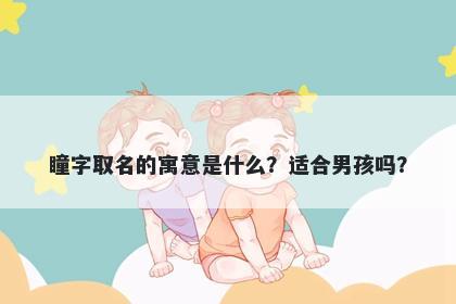 瞳字取名的寓意是什么？适合男孩吗？