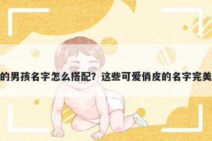 姓秦的男孩名字怎么搭配？这些可爱俏皮的名字完美契合