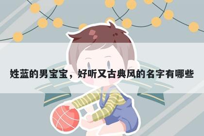 姓蓝的男宝宝，好听又古典风的名字有哪些