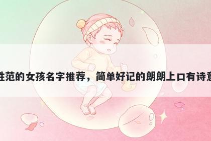 姓范的女孩名字推荐，简单好记的朗朗上口有诗意