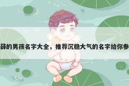姓薛的男孩名字大全，推荐沉稳大气的名字给你参考