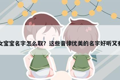 裴姓女宝宝名字怎么取？这些音律优美的名字好听又有内涵