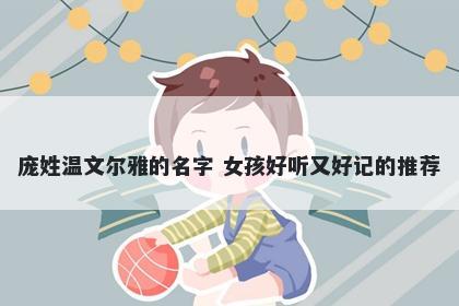 庞姓温文尔雅的名字 女孩好听又好记的推荐