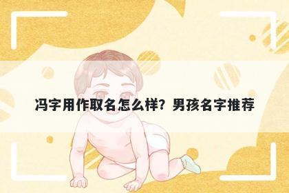 冯字用作取名怎么样？男孩名字推荐