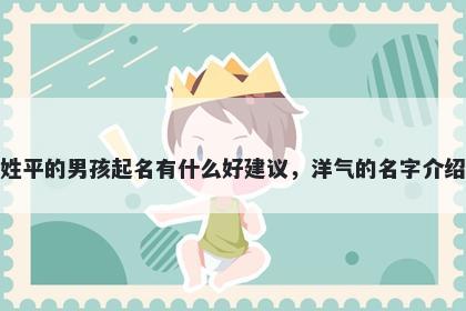 姓平的男孩起名有什么好建议，洋气的名字介绍