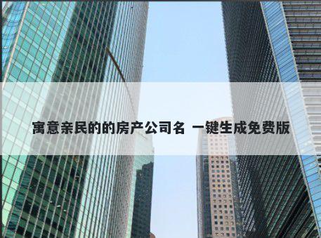 寓意亲民的的房产公司名 一键生成免费版