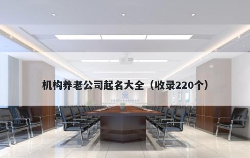 机构养老公司起名大全（收录220个）